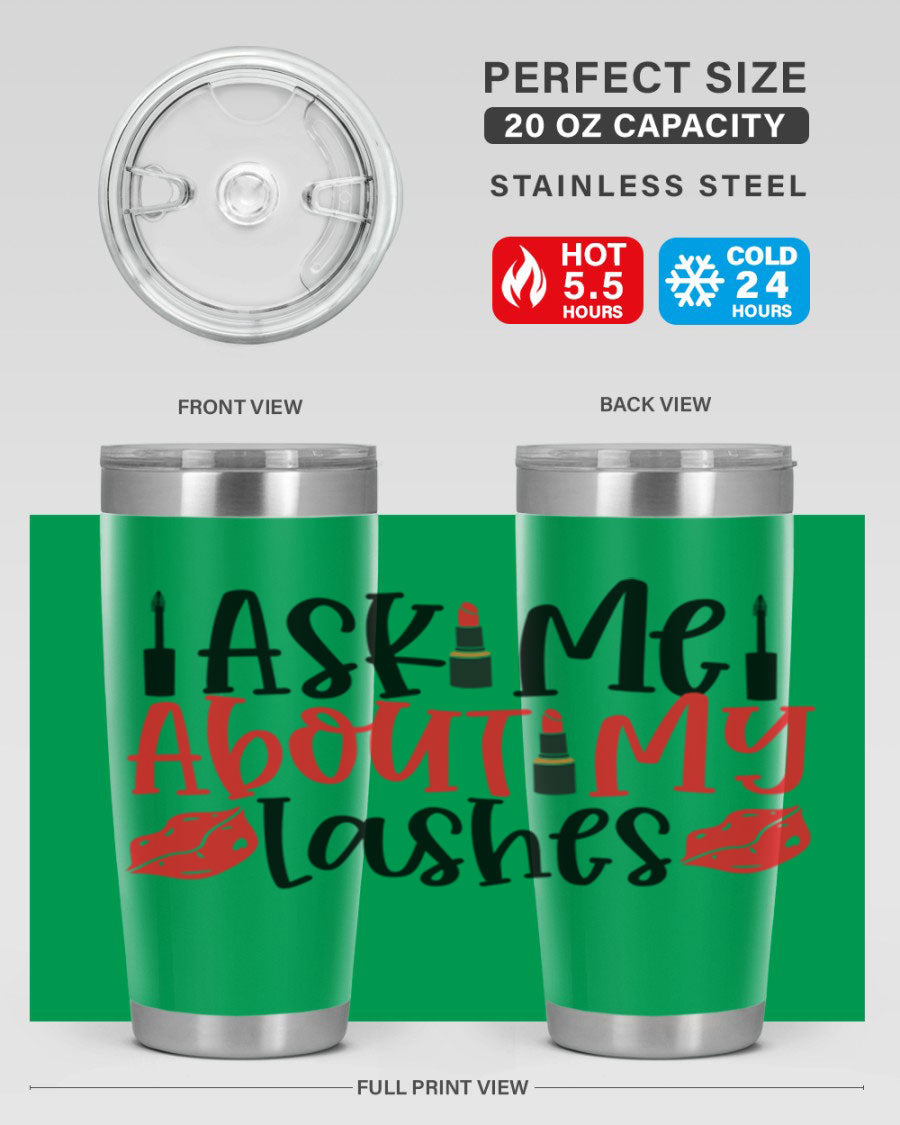 Ask Me About My Lashes Style 255# tumbler, a stylish double wall vacuum stainless steel drink container with a vibrant print.