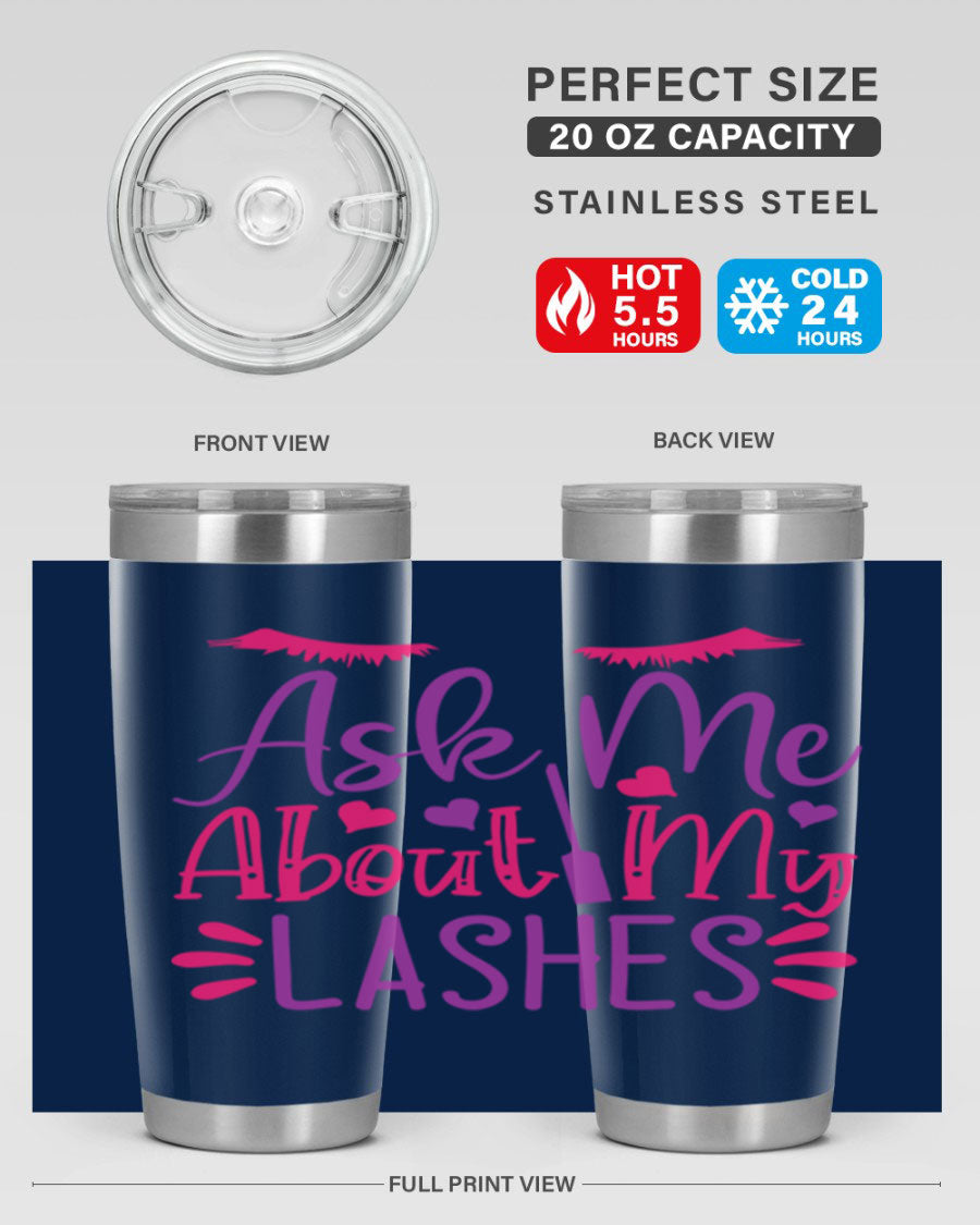 Ask Me About My Lashes Style 256# tumbler, a stylish 20oz double wall vacuum stainless steel drink container with a vibrant design.