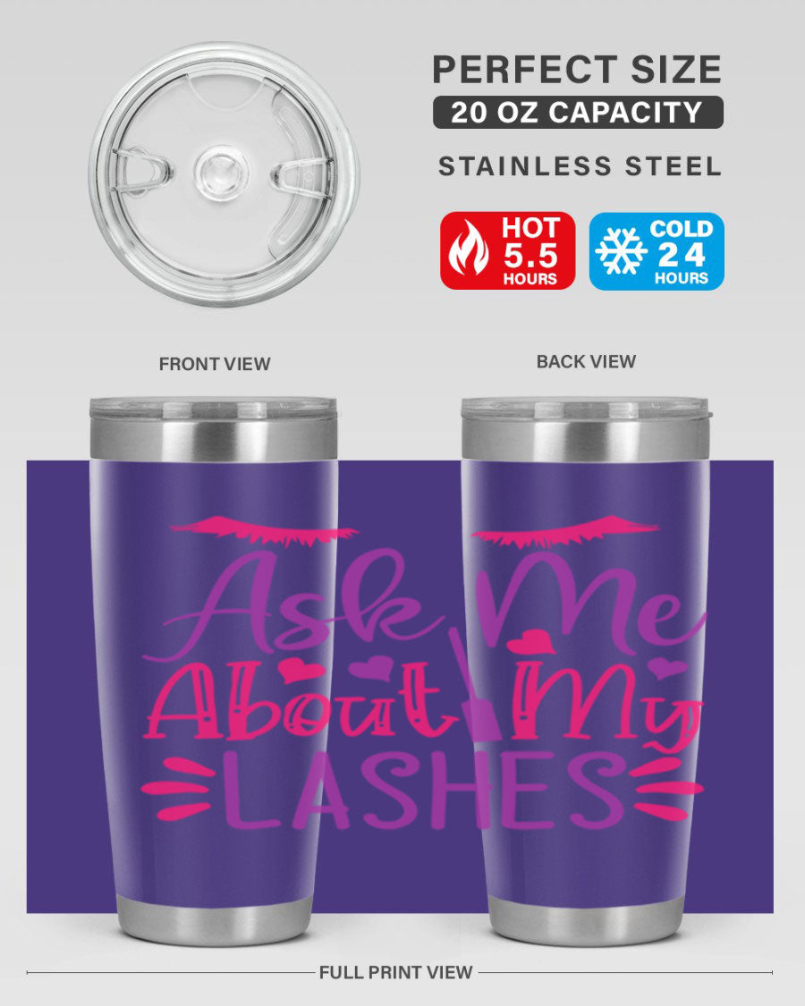 Ask Me About My Lashes Style 256# tumbler, a stylish 20oz double wall vacuum stainless steel drink container with a vibrant design.