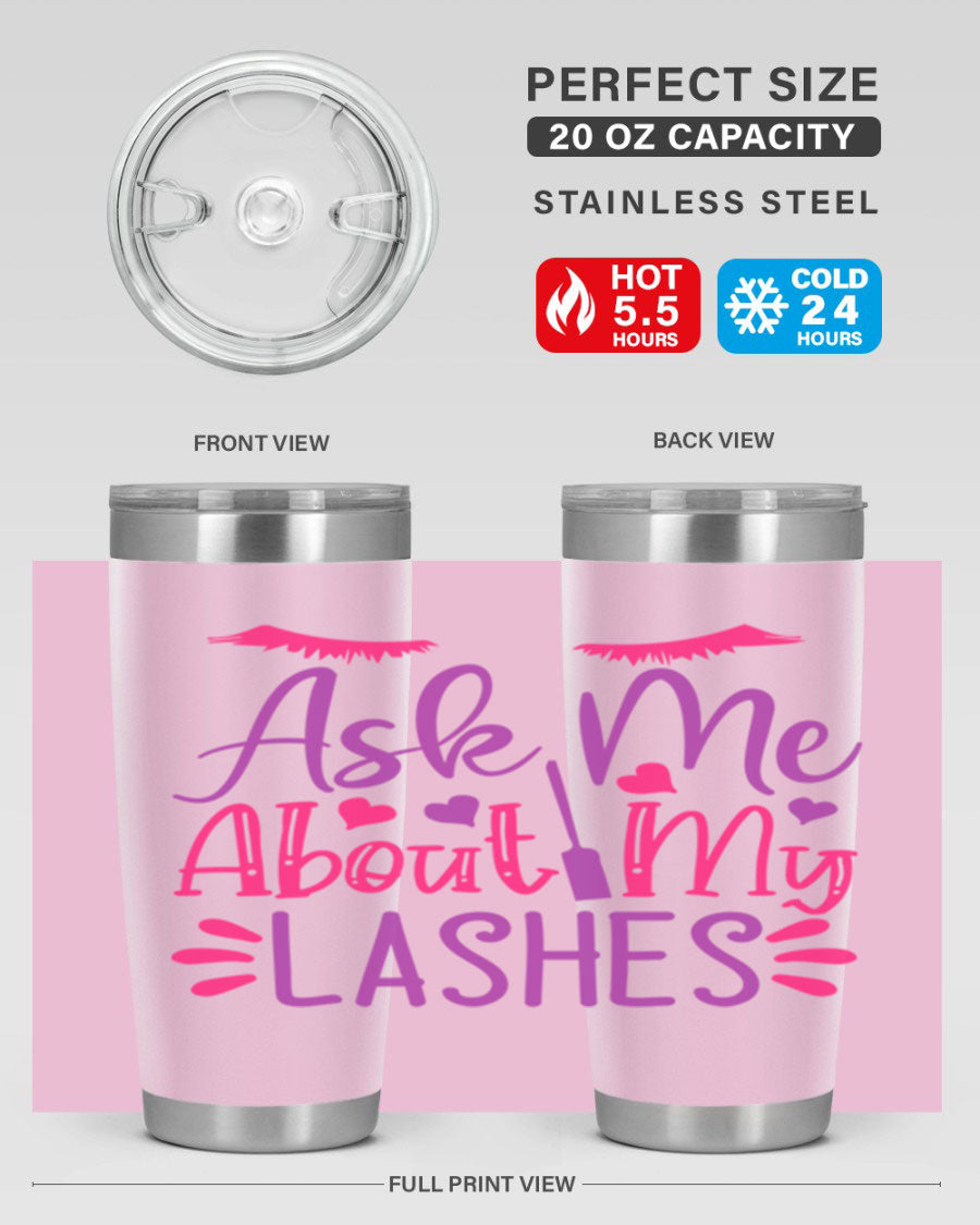 Ask Me About My Lashes Style 256# tumbler, a stylish 20oz double wall vacuum stainless steel drink container with a vibrant design.