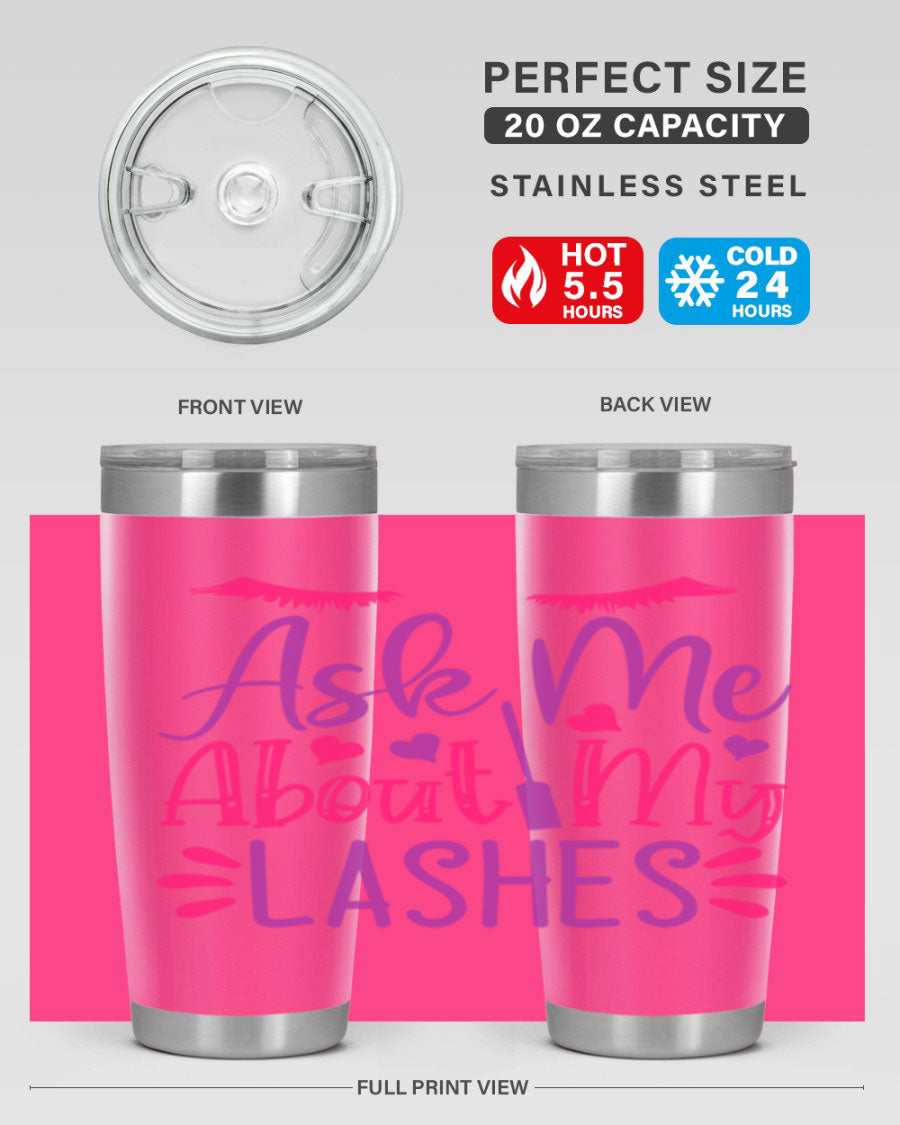 Ask Me About My Lashes Style 256# tumbler, a stylish 20oz double wall vacuum stainless steel drink container with a vibrant design.