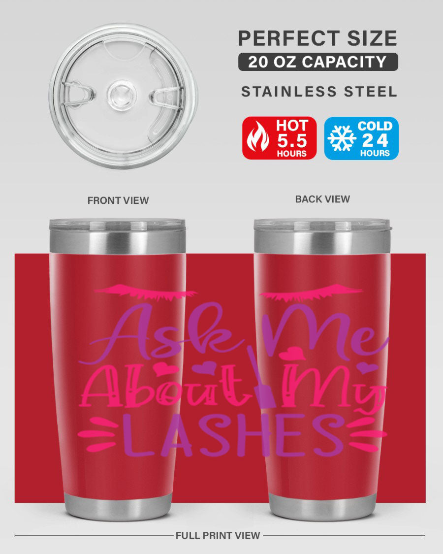 Ask Me About My Lashes Style 256# tumbler, a stylish 20oz double wall vacuum stainless steel drink container with a vibrant design.