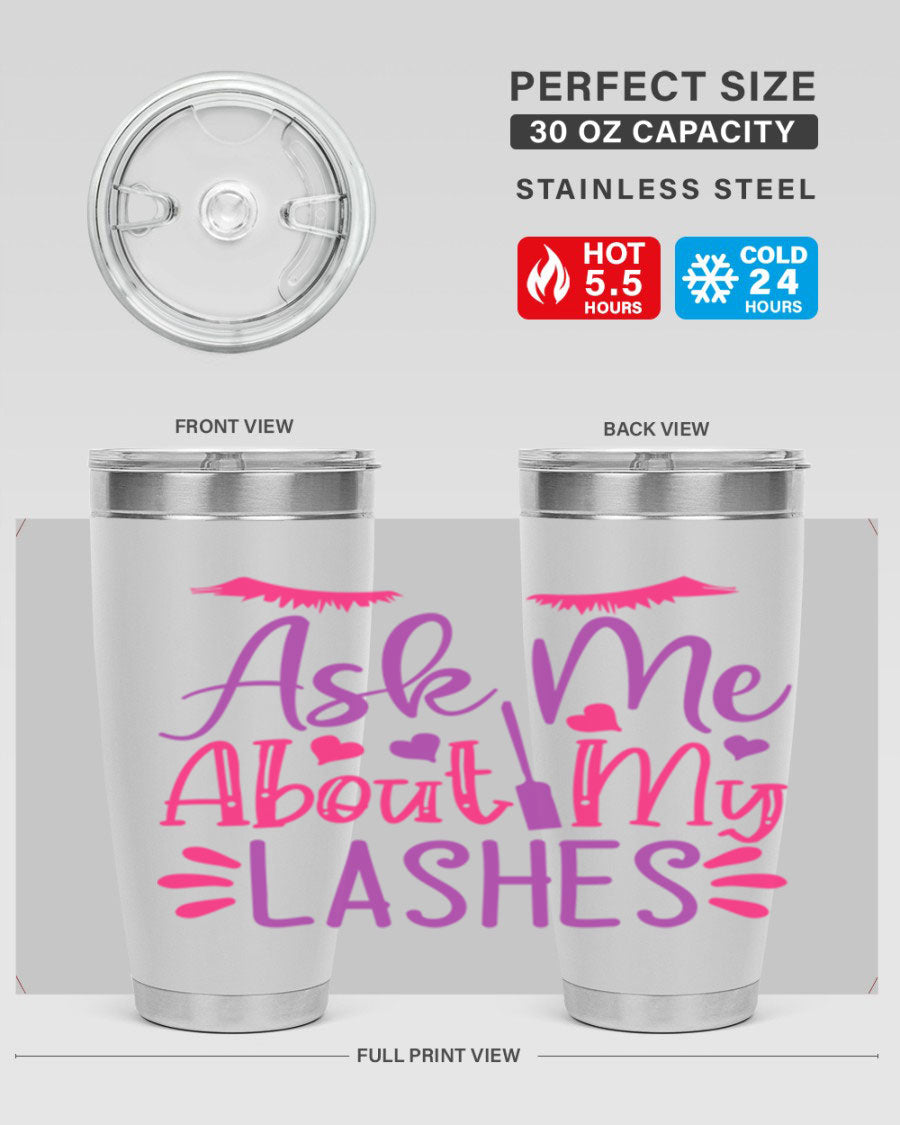 Ask Me About My Lashes Style 256# tumbler, a stylish 20oz double wall vacuum stainless steel drink container with a vibrant design.