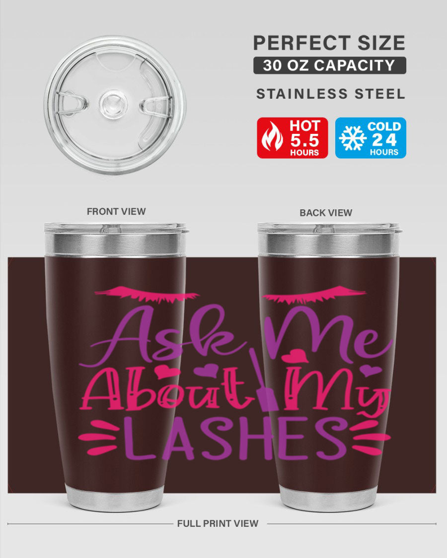 Ask Me About My Lashes Style 256# tumbler, a stylish 20oz double wall vacuum stainless steel drink container with a vibrant design.