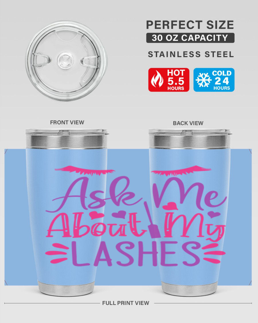 Ask Me About My Lashes Style 256# tumbler, a stylish 20oz double wall vacuum stainless steel drink container with a vibrant design.