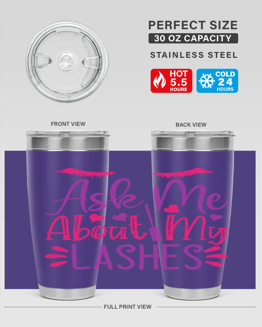 Ask Me About My Lashes Style 256# tumbler, a stylish 20oz double wall vacuum stainless steel drink container with a vibrant design.