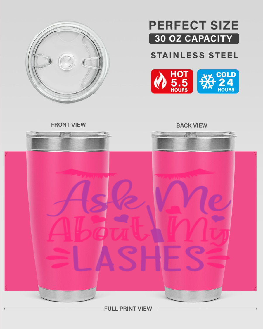 Ask Me About My Lashes Style 256# tumbler, a stylish 20oz double wall vacuum stainless steel drink container with a vibrant design.