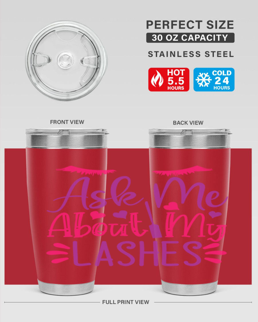 Ask Me About My Lashes Style 256# tumbler, a stylish 20oz double wall vacuum stainless steel drink container with a vibrant design.