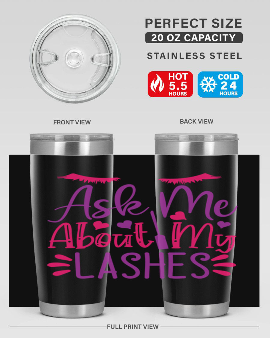 Ask Me About My Lashes Style 256# tumbler, a stylish 20oz double wall vacuum stainless steel drink container with a vibrant design.