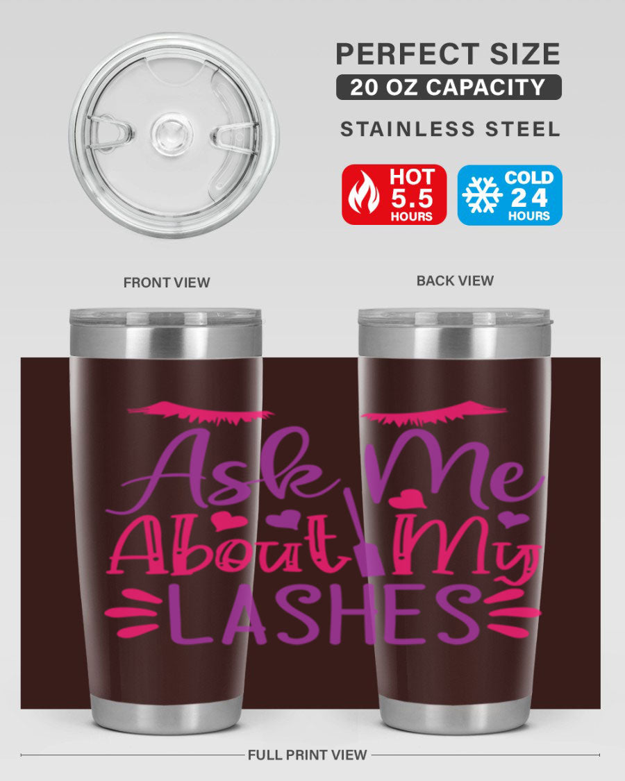 Ask Me About My Lashes Style 256# tumbler, a stylish 20oz double wall vacuum stainless steel drink container with a vibrant design.