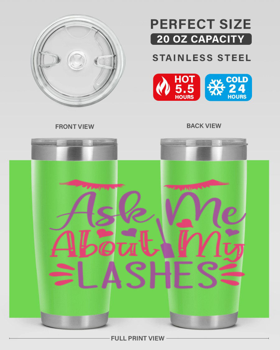 Ask Me About My Lashes Style 256# tumbler, a stylish 20oz double wall vacuum stainless steel drink container with a vibrant design.