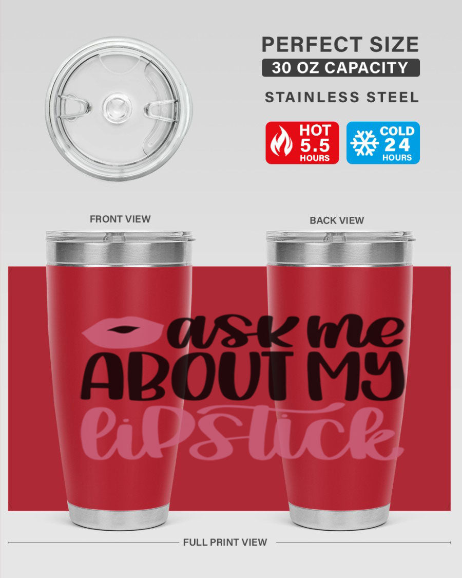 Ask Me About My Lipstick Style 142# tumbler, a stylish double wall vacuum stainless steel drinkware with vibrant lipstick-themed design.