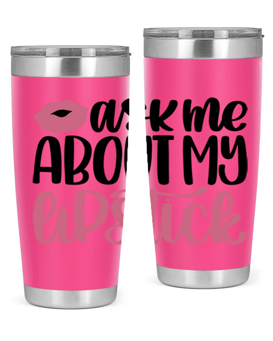 Ask Me About My Lipstick Style 142# tumbler, a stylish double wall vacuum stainless steel drinkware with vibrant lipstick-themed design.