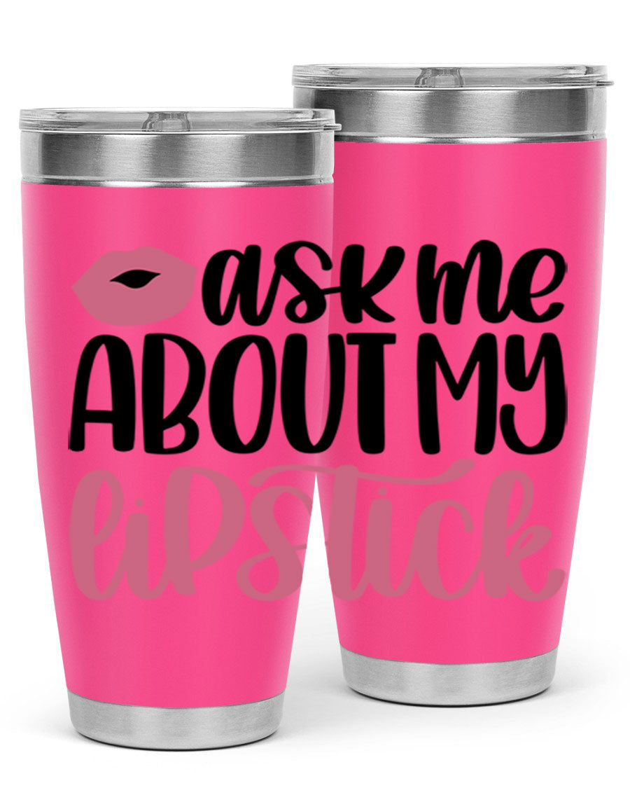 Ask Me About My Lipstick Style 142# tumbler, a stylish double wall vacuum stainless steel drinkware with vibrant lipstick-themed design.