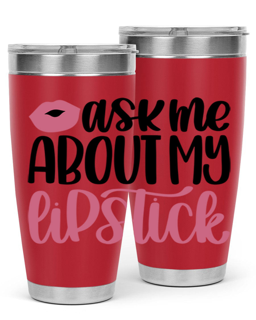 Ask Me About My Lipstick Style 142# tumbler, a stylish double wall vacuum stainless steel drinkware with vibrant lipstick-themed design.