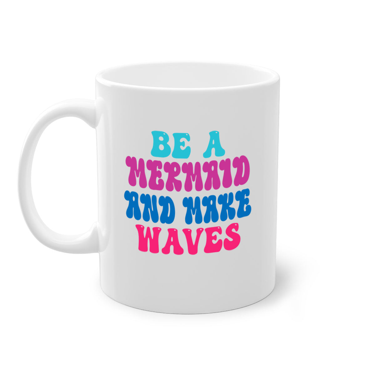 Be A Mermaid And Make Waves Mug with colorful handle and glossy finish, available in multiple colors and sizes.