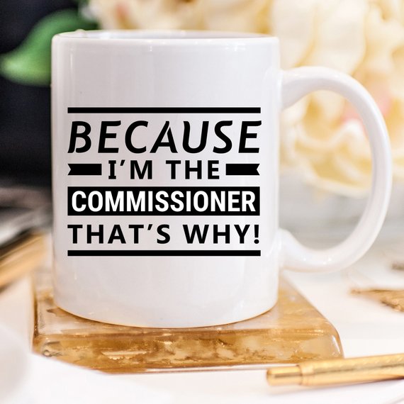 A humorous coffee mug with the phrase 'Because I'm The Commissioner, That's Why!' printed on it, showcasing a fun design suitable for gifting.