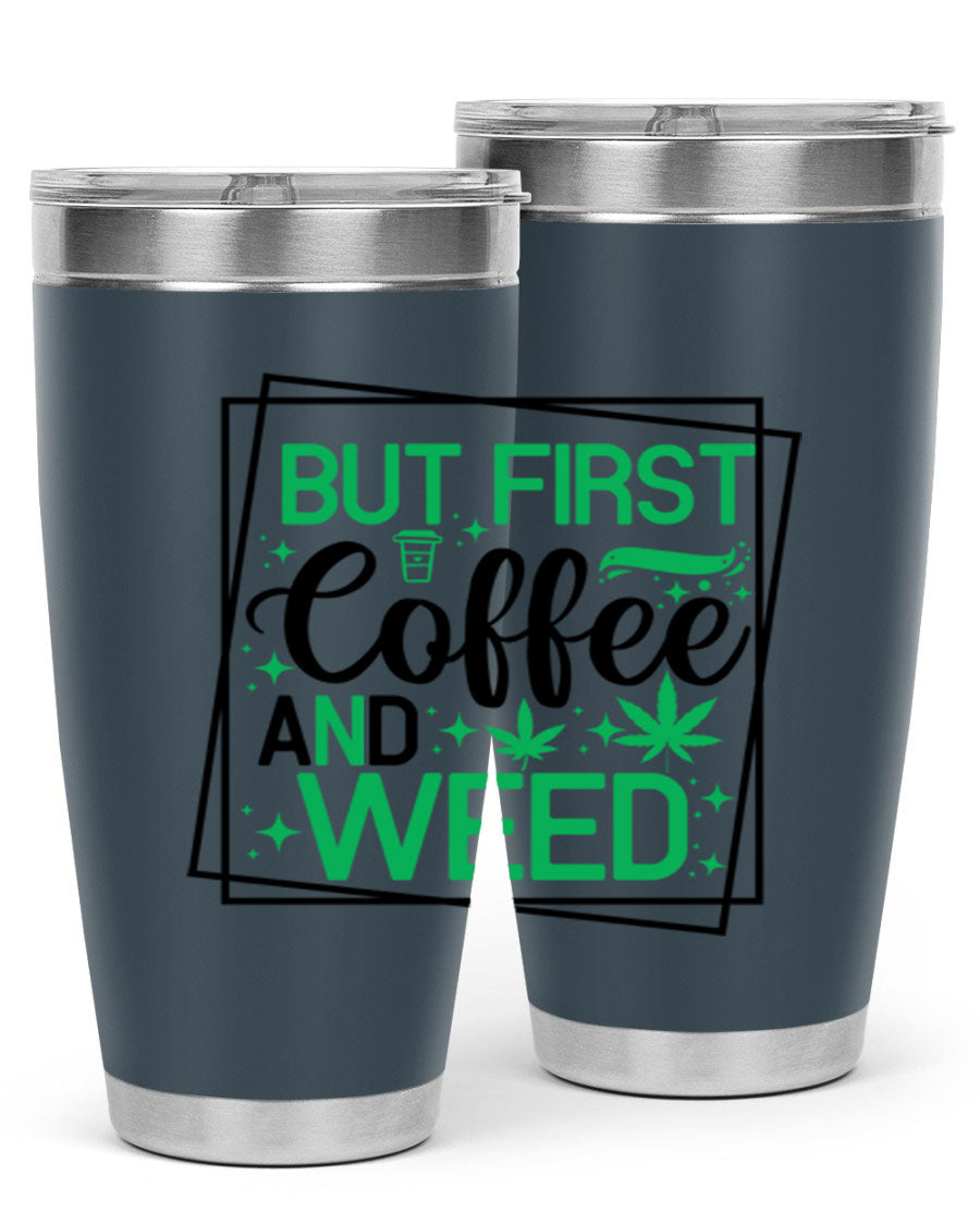 But First Coffee And Weed 25# Tumbler, 20oz double wall vacuum stainless steel with a stylish design, perfect for hot and cold beverages.