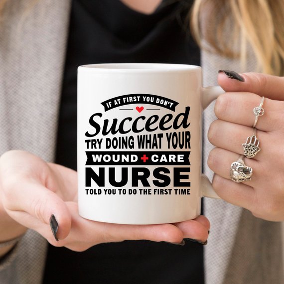 A humorous coffee mug featuring the phrase 'If At First You Don't Succeed Try Doing What Your Wound Care Nurse Told You To Do The First Time', designed for everyday use.