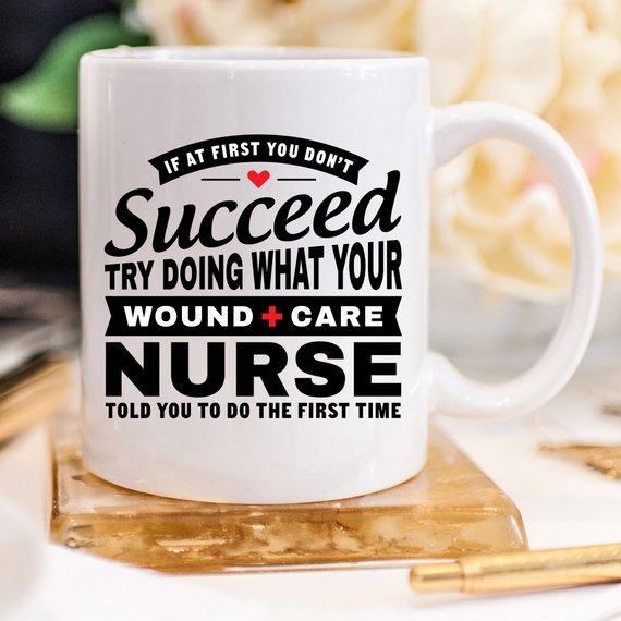 A humorous coffee mug featuring the phrase 'If At First You Don't Succeed Try Doing What Your Wound Care Nurse Told You To Do The First Time', designed for everyday use.