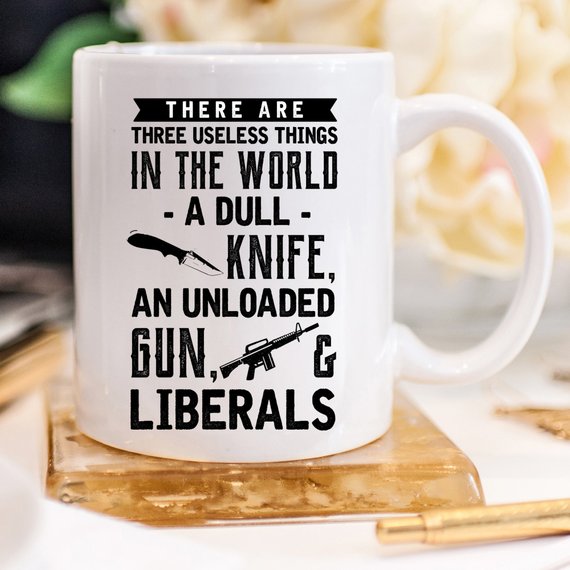 Funny coffee mug featuring the phrase 'There Are Three Useless Things In The World, A Dull Knife, Unloaded Gun & Liberal', crafted from high-quality ceramic.