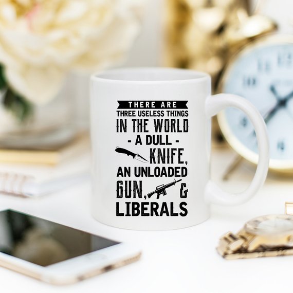 Funny coffee mug featuring the phrase 'There Are Three Useless Things In The World, A Dull Knife, Unloaded Gun & Liberal', crafted from high-quality ceramic.