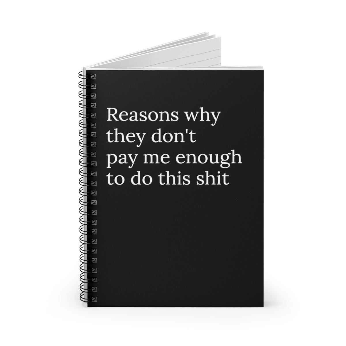 A spiral notebook with a humorous cover stating 'Reasons why they don't pay me enough to do this shit', featuring ruled line pages.