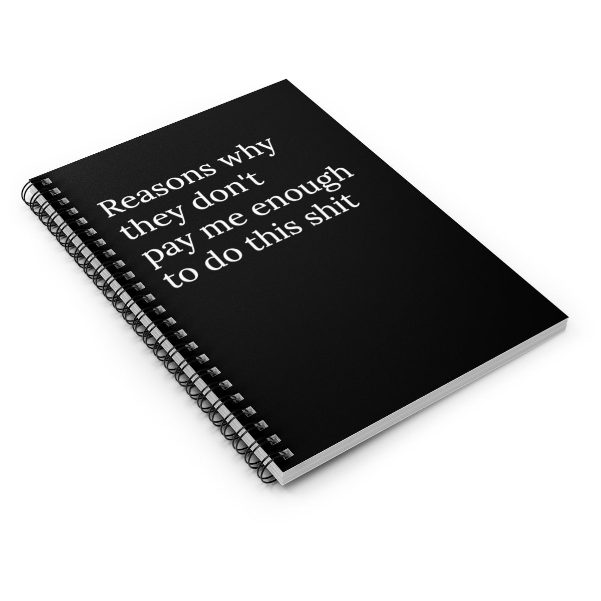 A spiral notebook with a humorous cover stating 'Reasons why they don't pay me enough to do this shit', featuring ruled line pages.