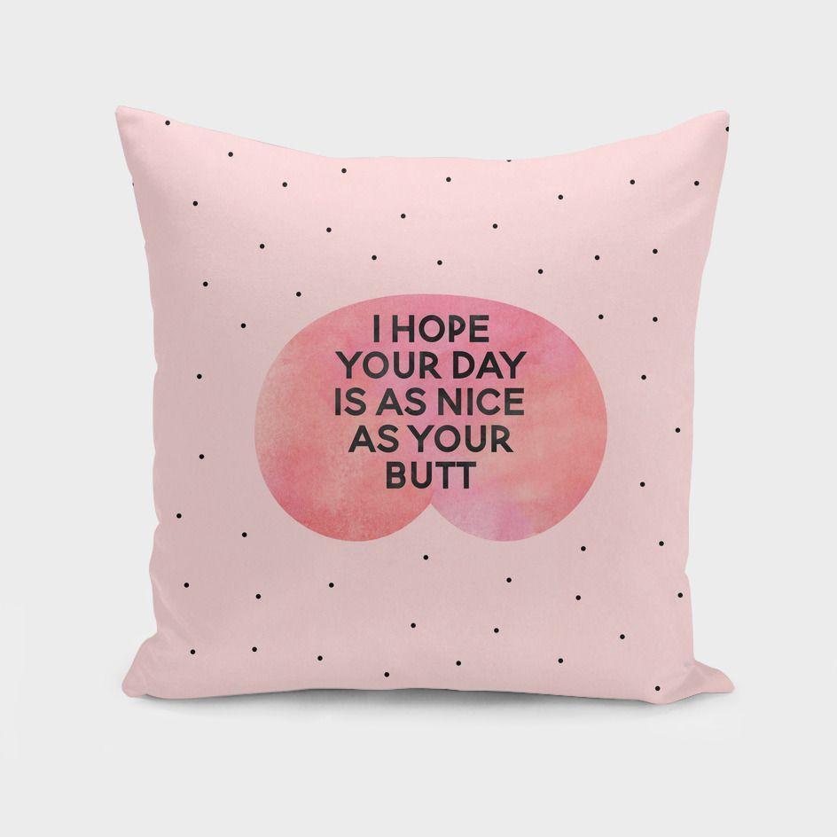 A stylish throw pillow featuring the phrase 'I hope your day is as nice as your butt', made from 100% spun polyester poplin fabric with a double-sided print.