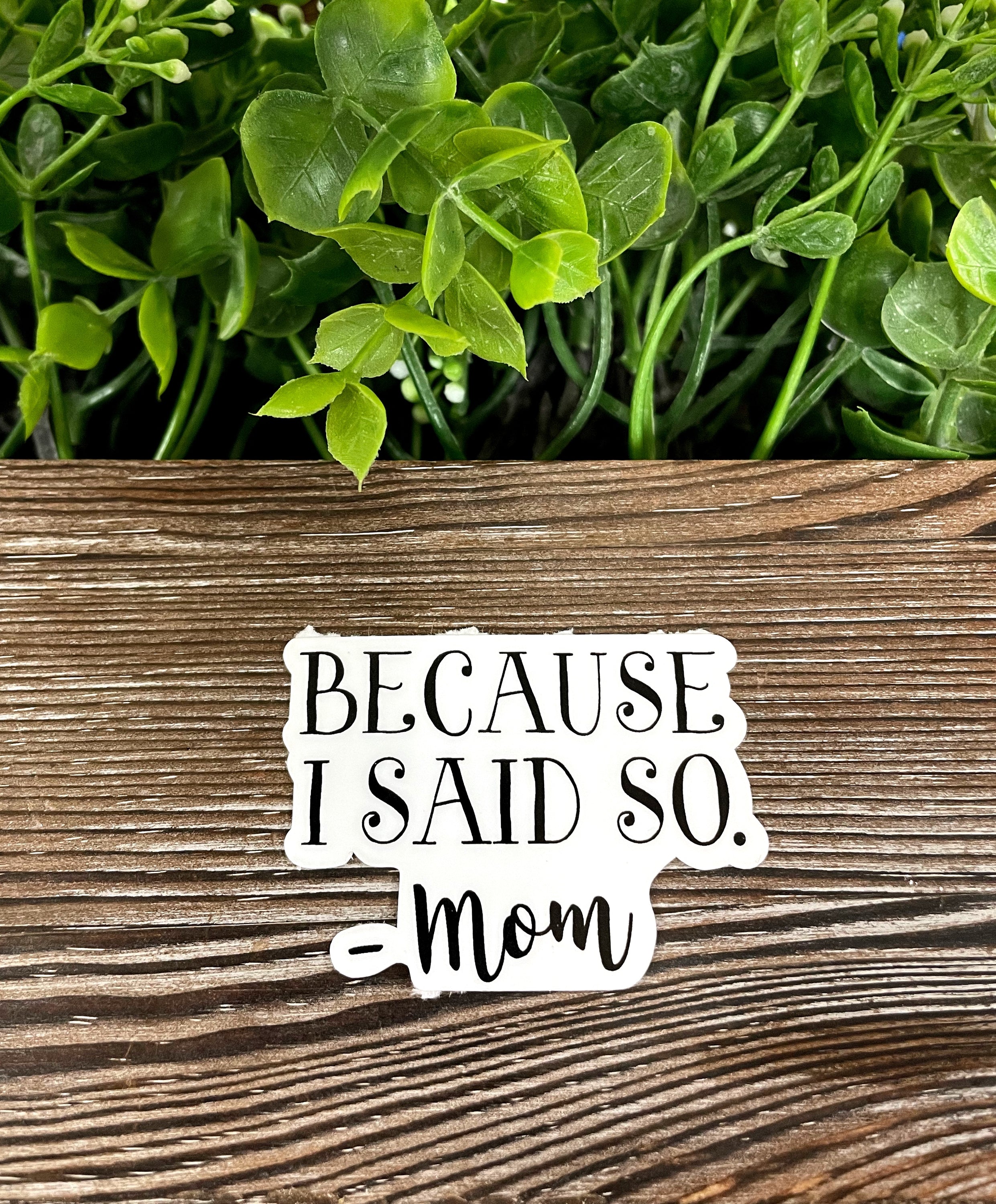 Because I Said So Mom Sticker on a smooth surface, showcasing vibrant colors and a fun design.