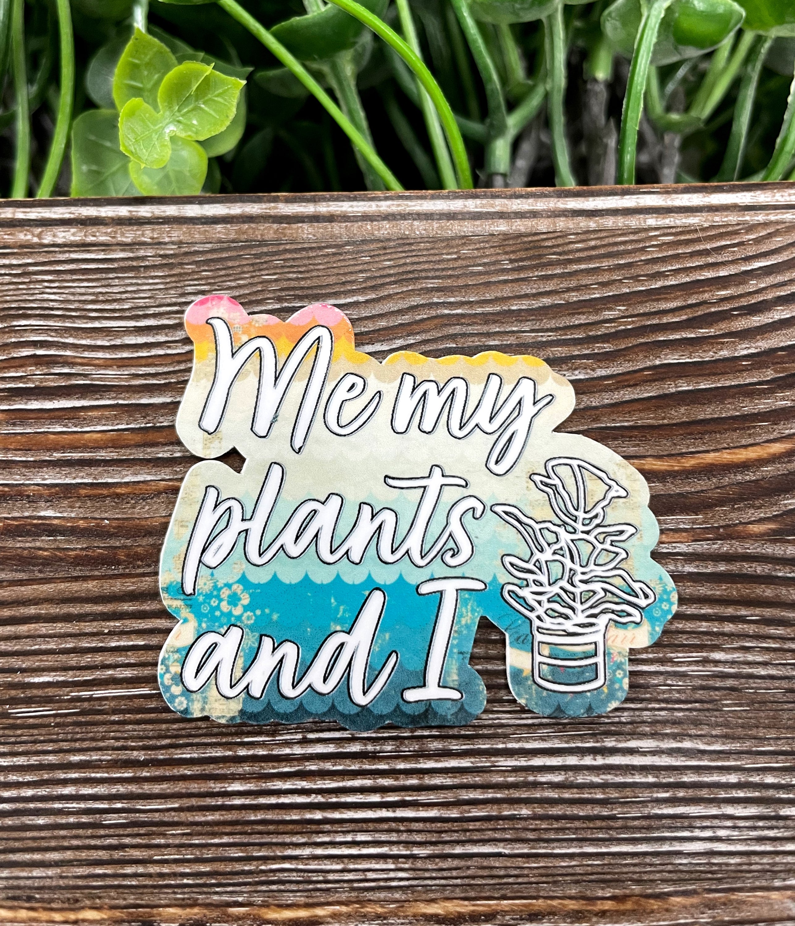 Colorful die cut sticker featuring the phrase 'Me My Plants and I', showcasing a love for plants.