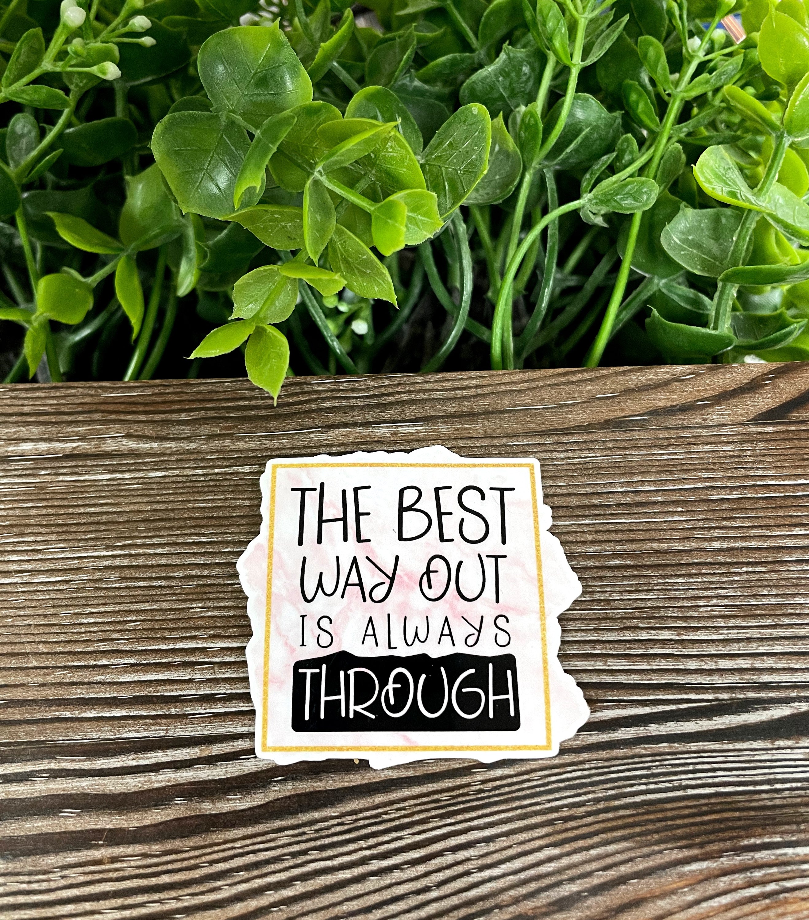 A colorful die cut sticker featuring the phrase 'The Best Way Out is Always Through', showcasing its vibrant design and quality vinyl material.