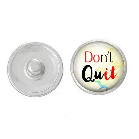 Inspirational Don't Quit Snap, a hand-pressed 7/8” round jewelry accessory, designed for Ginger jewelry compatibility.