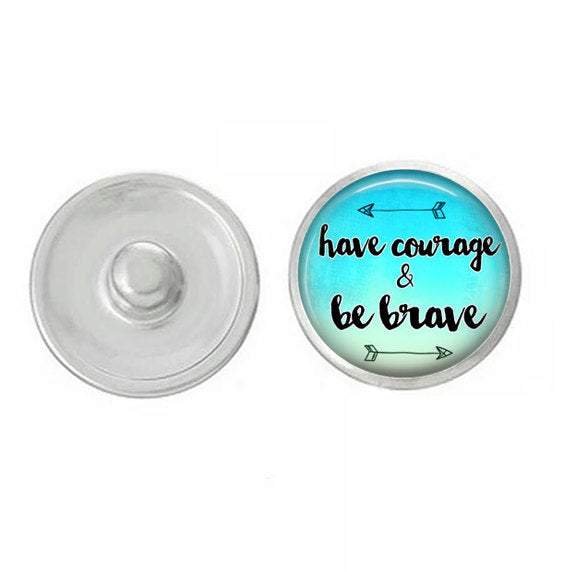 Inspirational 'Have Courage Be Brave' snap, 7/8 inch round, designed for snap jewelry, featuring a motivational message.