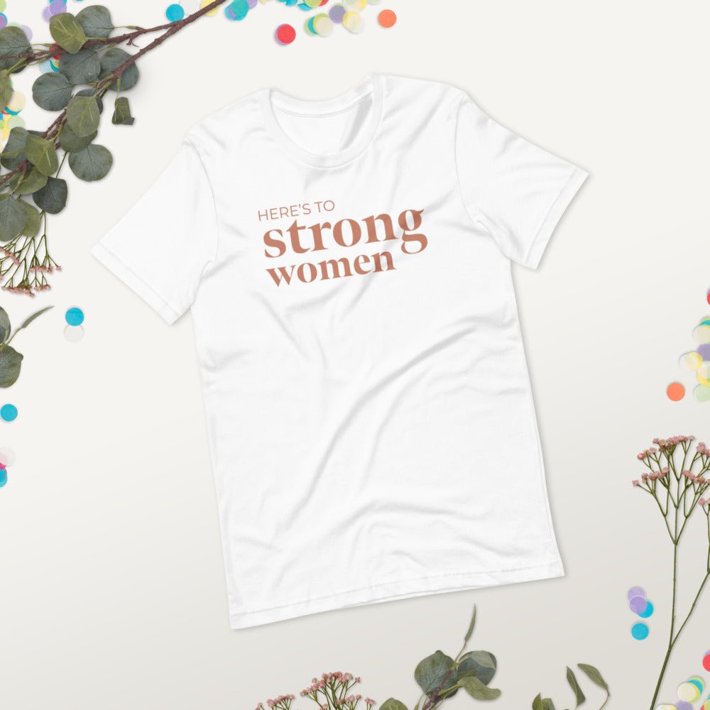 A soft and lightweight t-shirt featuring the empowering phrase 'Here's to Strong Women' in stylish typography.