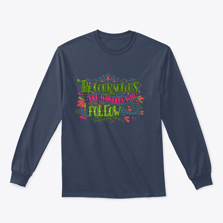 A motivational apparel piece featuring the phrase 'Be Courageous, The Wonders Will Follow' in a stylish design, made from a soft cotton/polyester blend.