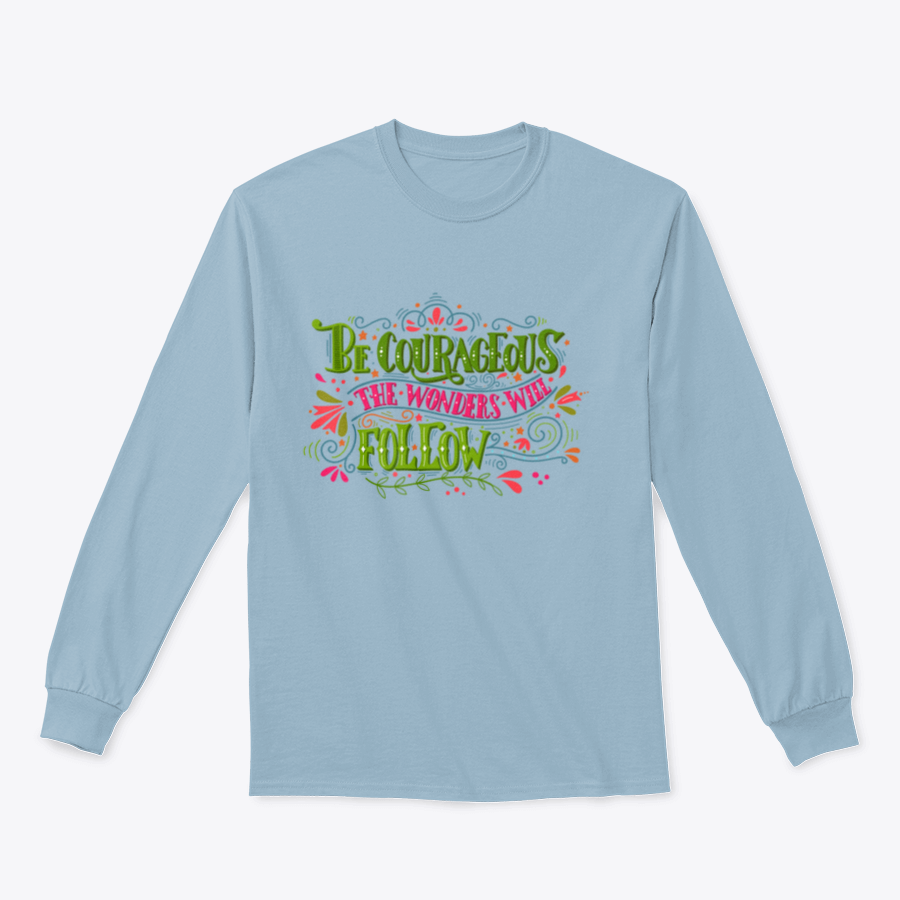 A motivational apparel piece featuring the phrase 'Be Courageous, The Wonders Will Follow' in a stylish design, made from a soft cotton/polyester blend.