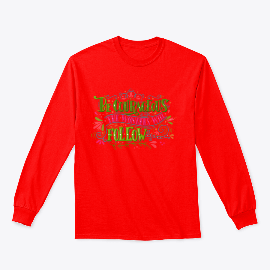 A motivational apparel piece featuring the phrase 'Be Courageous, The Wonders Will Follow' in a stylish design, made from a soft cotton/polyester blend.