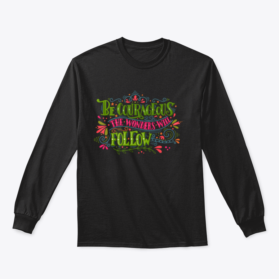 A motivational apparel piece featuring the phrase 'Be Courageous, The Wonders Will Follow' in a stylish design, made from a soft cotton/polyester blend.