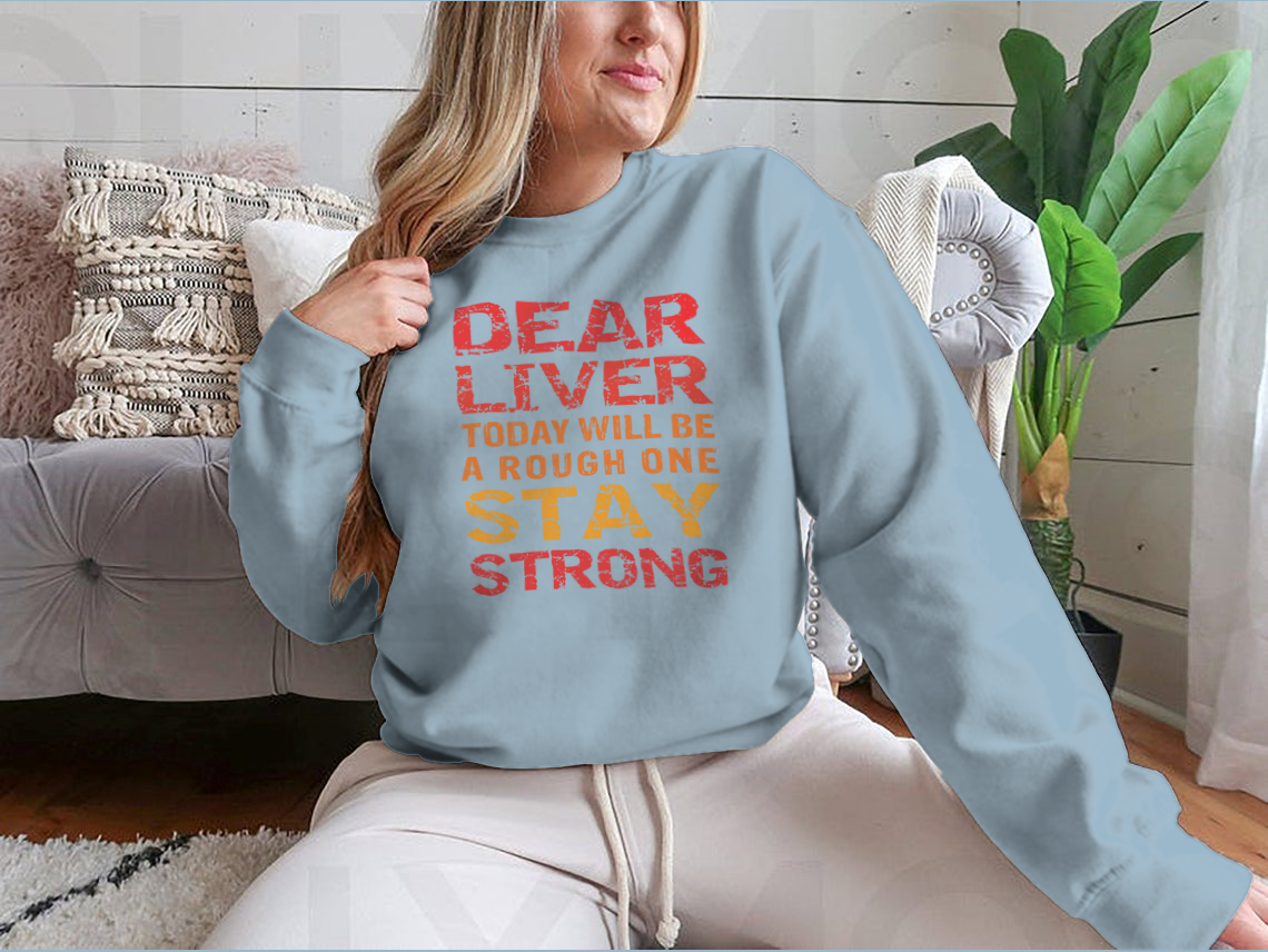 Customized print shirt featuring the phrase 'Dear Liver Today Will Be A Rough One Stay Strong', made from soft cotton fabric.