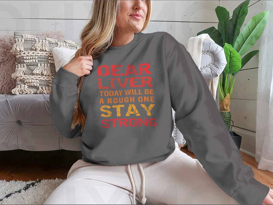 Customized print shirt featuring the phrase 'Dear Liver Today Will Be A Rough One Stay Strong', made from soft cotton fabric.