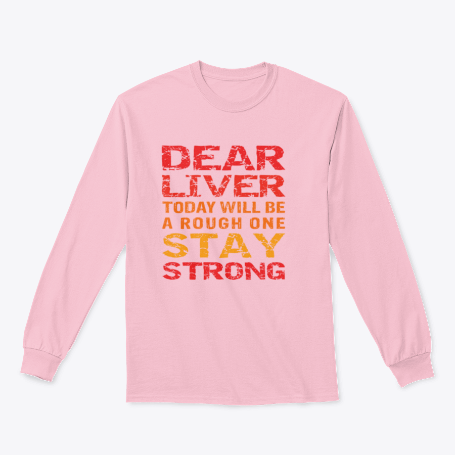 Customized print shirt featuring the phrase 'Dear Liver Today Will Be A Rough One Stay Strong', made from soft cotton fabric.