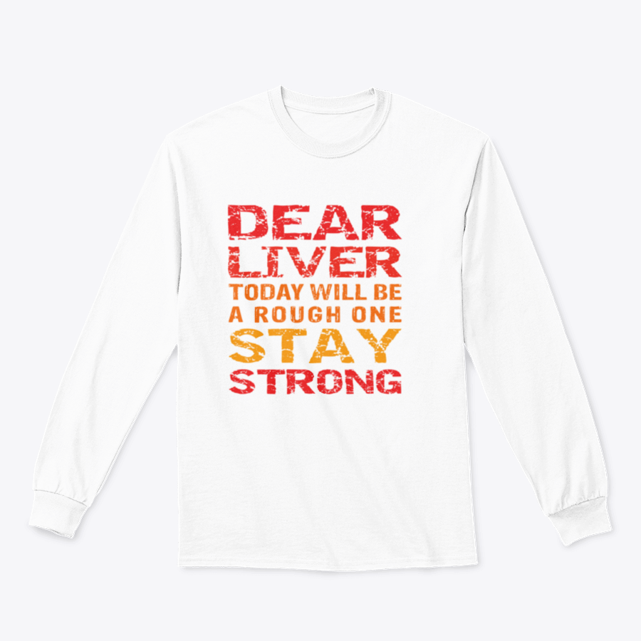 Customized print shirt featuring the phrase 'Dear Liver Today Will Be A Rough One Stay Strong', made from soft cotton fabric.