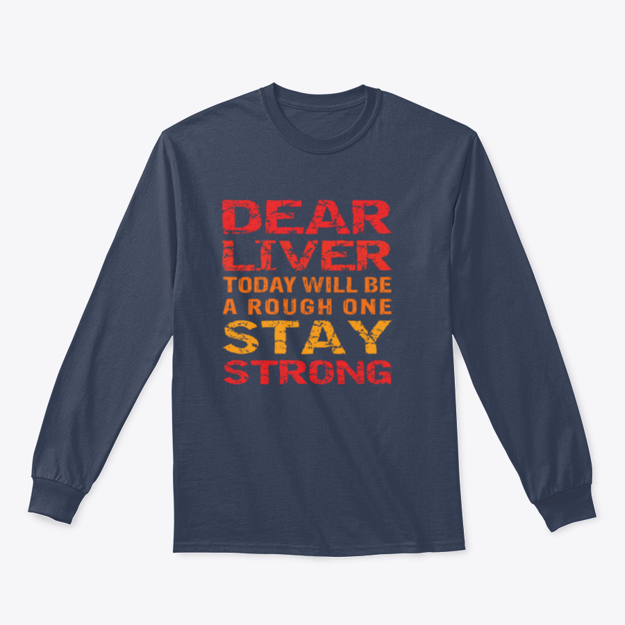 Customized print shirt featuring the phrase 'Dear Liver Today Will Be A Rough One Stay Strong', made from soft cotton fabric.