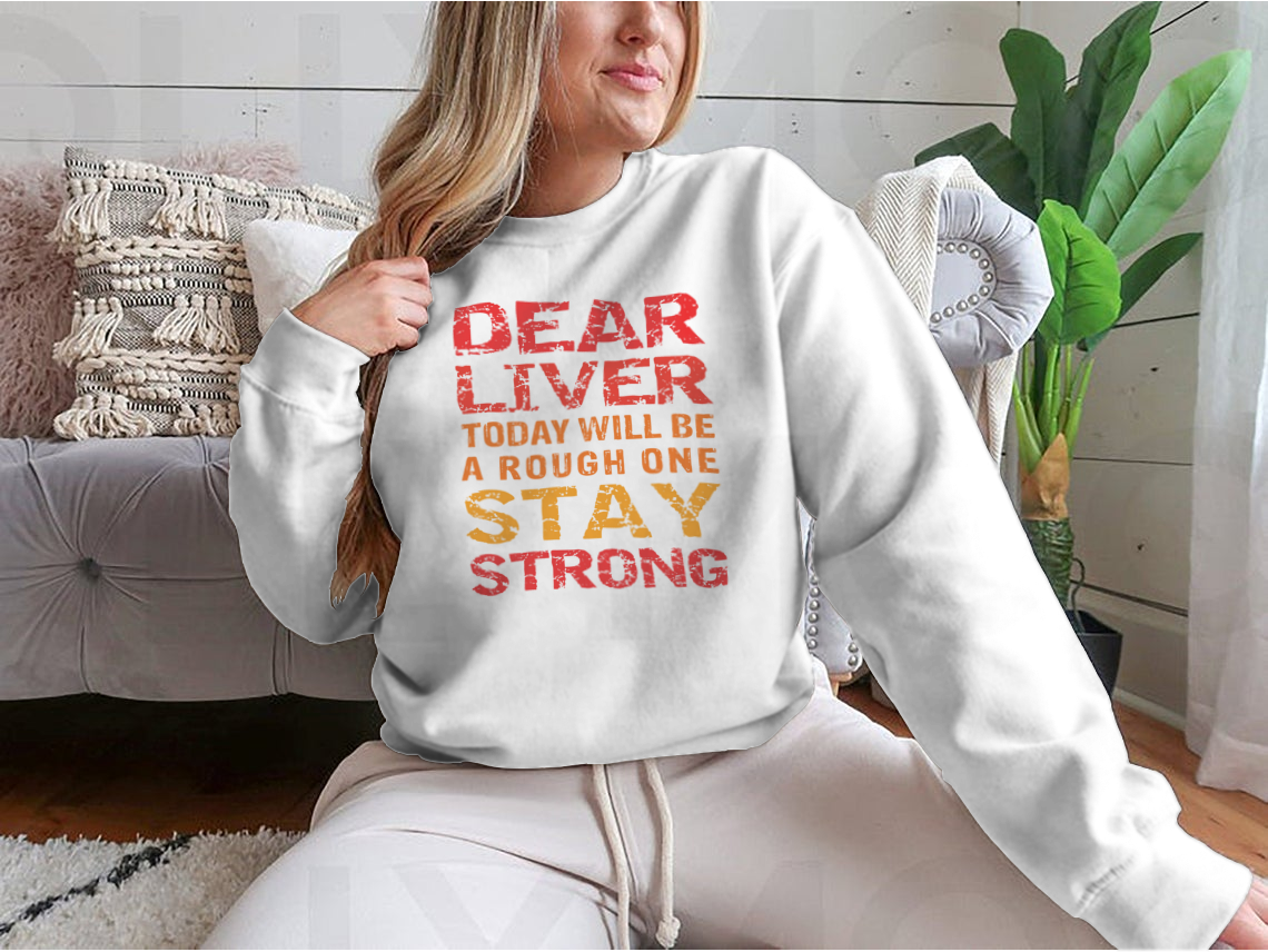 Customized print shirt featuring the phrase 'Dear Liver Today Will Be A Rough One Stay Strong', made from soft cotton fabric.