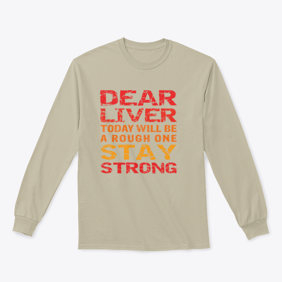 Customized print shirt featuring the phrase 'Dear Liver Today Will Be A Rough One Stay Strong', made from soft cotton fabric.