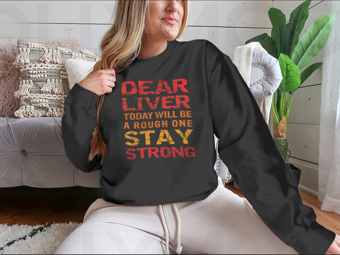 Customized print shirt featuring the phrase 'Dear Liver Today Will Be A Rough One Stay Strong', made from soft cotton fabric.