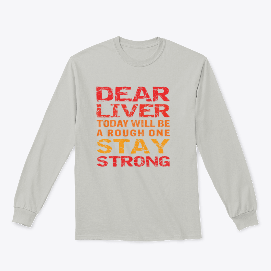 Customized print shirt featuring the phrase 'Dear Liver Today Will Be A Rough One Stay Strong', made from soft cotton fabric.