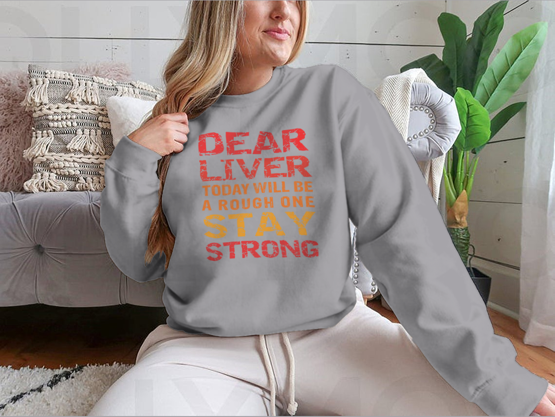 Customized print shirt featuring the phrase 'Dear Liver Today Will Be A Rough One Stay Strong', made from soft cotton fabric.