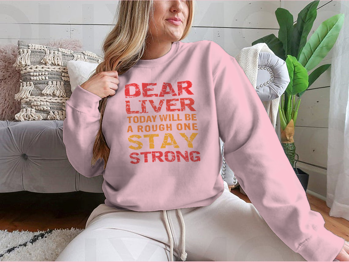 Customized print shirt featuring the phrase 'Dear Liver Today Will Be A Rough One Stay Strong', made from soft cotton fabric.